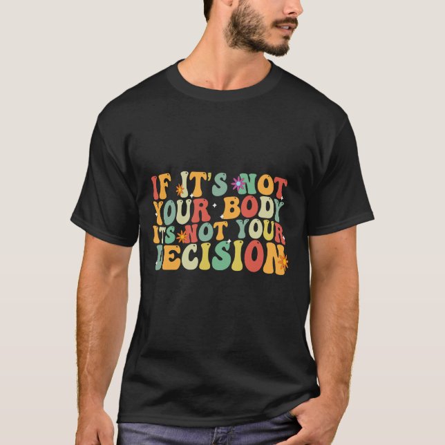 If it's Not You Body It's not Your Decision Pro  T-Shirt (Front)