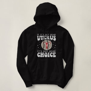 If It's Not Your Uterus It's Not Your Choice Hoodie