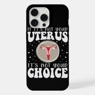 If It's Not Your Uterus It's Not Your Choice iPhone 15 Pro Max Case