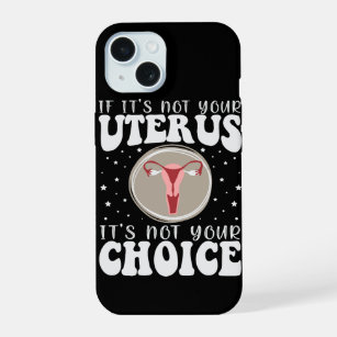 If It's Not Your Uterus It's Not Your Choice iPhone 15 Case