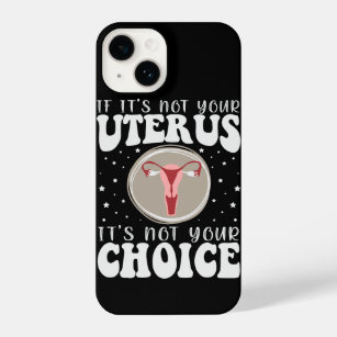 If It's Not Your Uterus It's Not Your Choice iPhone 14 Case