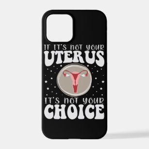 If It's Not Your Uterus It's Not Your Choice iPhone 12 Pro Case