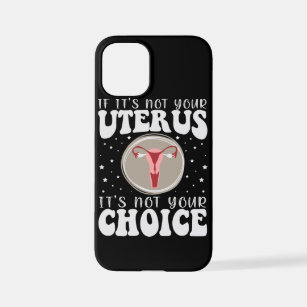 If It's Not Your Uterus It's Not Your Choice iPhone 12 Mini Case