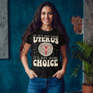 If It's Not Your Uterus It's Not Your Choice T-Shirt