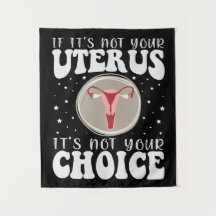 If It's Not Your Uterus It's Not Your Choice