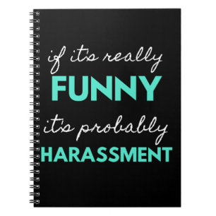 If It's Really Funny It's Probably Harassment Notebook