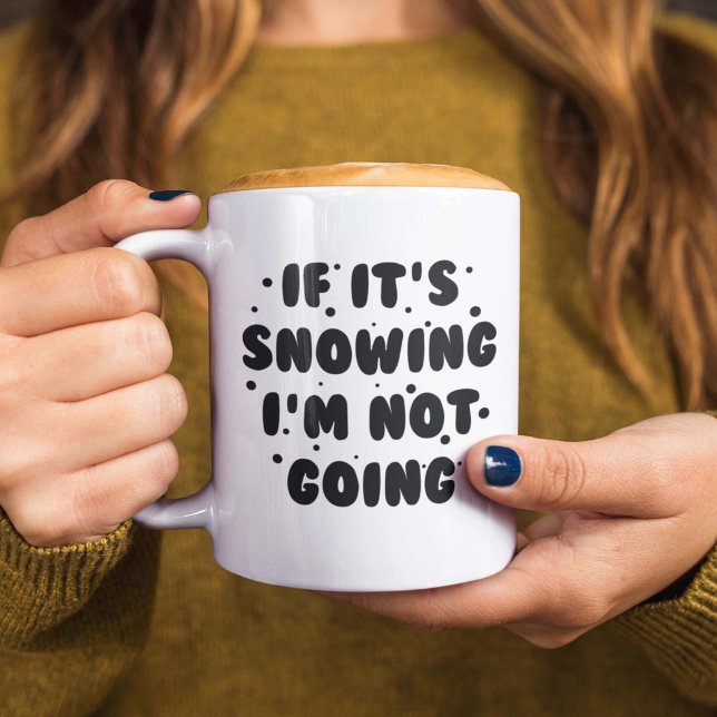 If It's Snowing I'm Not Going Coffee Mug (If It's Snowing I'm Not Going Mug)