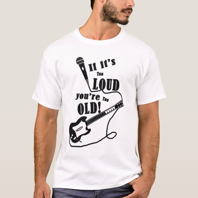 If It's Too Loud ... T-Shirt (Front)
