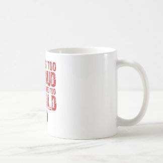 If it's too loud your too old! coffee mug