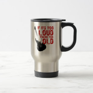 If it's too loud your too old! travel mug
