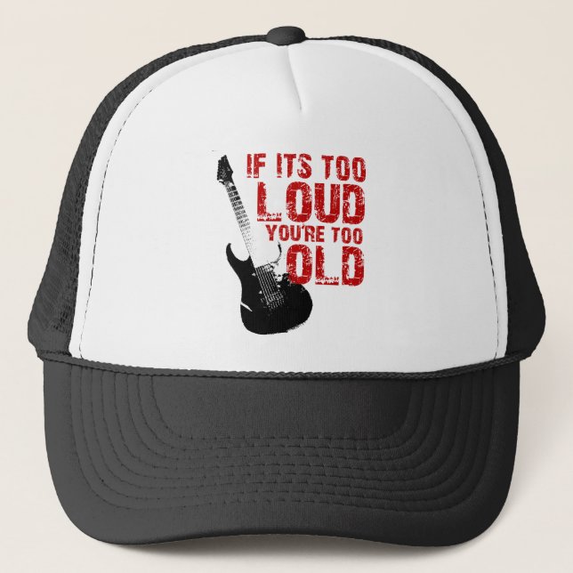 If it's too loud your too old! trucker hat (Front)