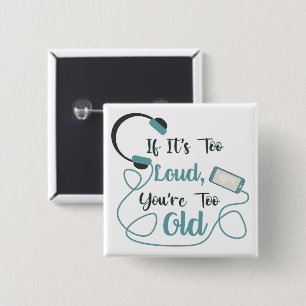 If it's too loud, you're too old music funny quote 15 cm square badge
