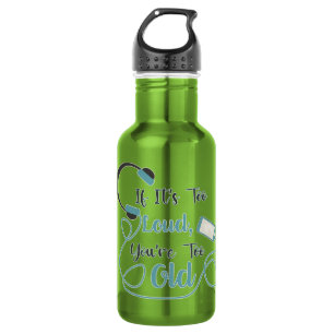 If it's too loud, you're too old music funny quote 532 ml water bottle