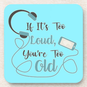 If it's too loud, you're too old music funny quote coaster
