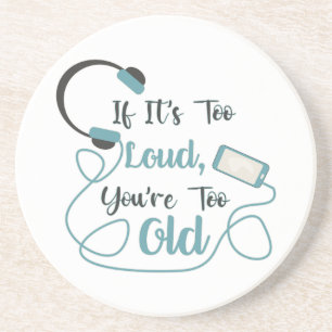 If it's too loud, you're too old music funny quote coaster