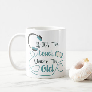 If it's too loud, you're too old music funny quote coffee mug
