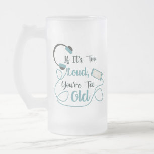 If it's too loud, you're too old music funny quote frosted glass beer mug