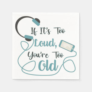 If it's too loud, you're too old music funny quote napkin
