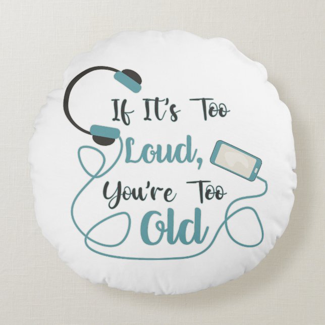 If it's too loud, you're too old music funny quote round cushion (Front)