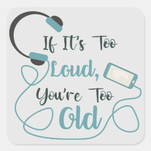 If it's too loud, you're too old music funny quote square sticker