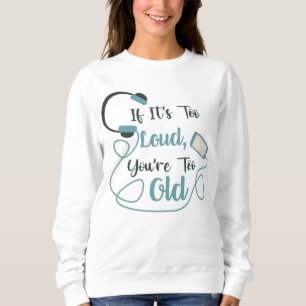 If it's too loud, you're too old music funny quote sweatshirt