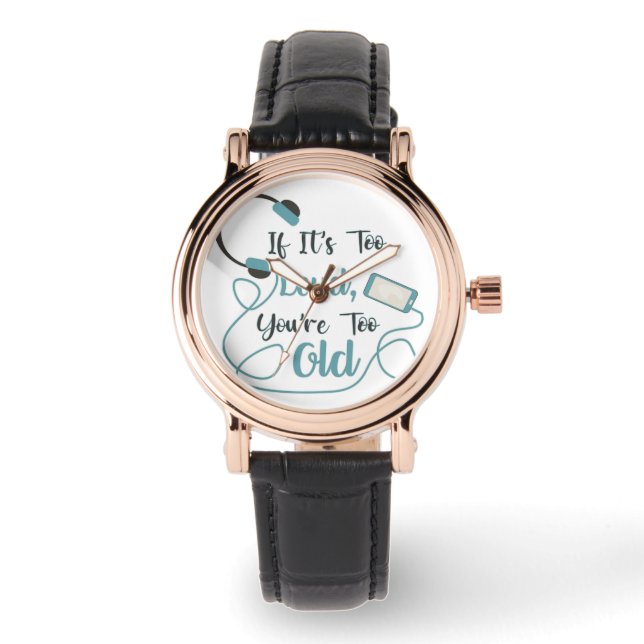 If it's too loud, you're too old music funny quote watch (Front)