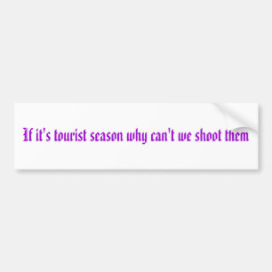 If it's tourist season why can't we shoot them bumper sticker