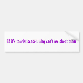 If it's tourist season why can't we shoot them bumper sticker