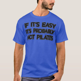 If Itx27s Easy Itx27s Probably Not Pilates Funny S T-Shirt