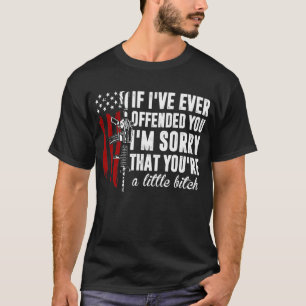 If I've Ever Offended You I'm Sorry American Flag  T-Shirt