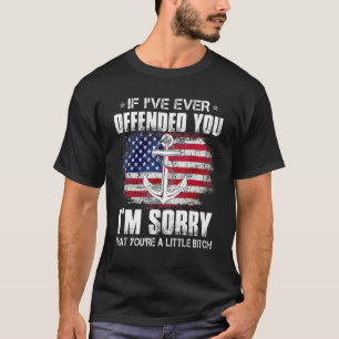 If I've Ever Offended You I'm Sorry - Proud US Na T-Shirt