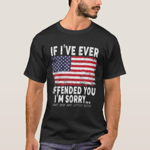 If I've Ever Offended You I'm Sorry... T-Shirt
