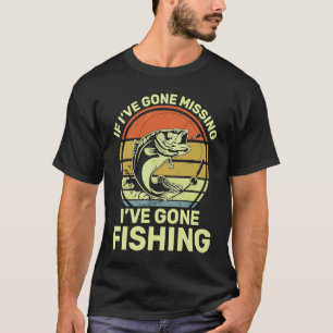 If I've Gone Missing I've Gone Fishing T-Shirt