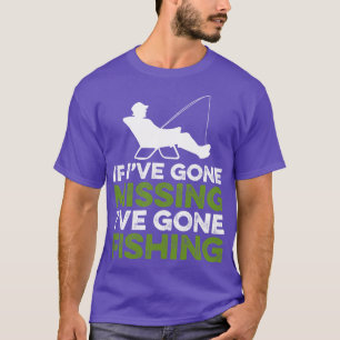 If Ive gone missing Ive gone fishing T-Shirt