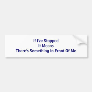 If I've Stopped It Means There's Something In F... Bumper Sticker