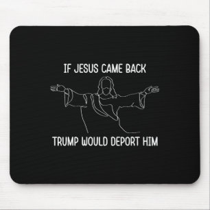 If Jesus Came Ck Trump Would Deport Him Christ Quo Mouse Mat