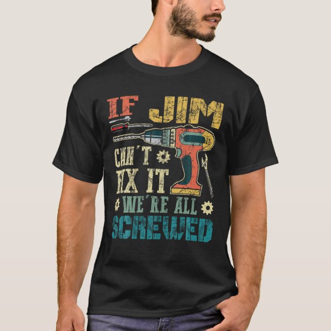 If Jim Can t Fix it We re All Screwed Funny Father T-Shirt (Front)