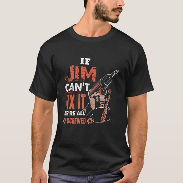 If JIM Can't Fix It We're All Screwed, Fathers Day T-Shirt (Front)