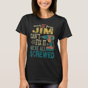 If Jim Can't Fix it We're All Screwed Funny Father T-Shirt