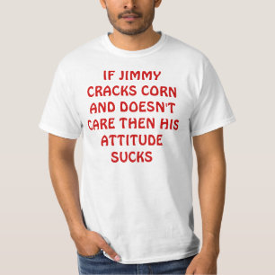 IF JIMMY CRACKS CORN AND DOESN'T CARE THEN HIS ... T-Shirt