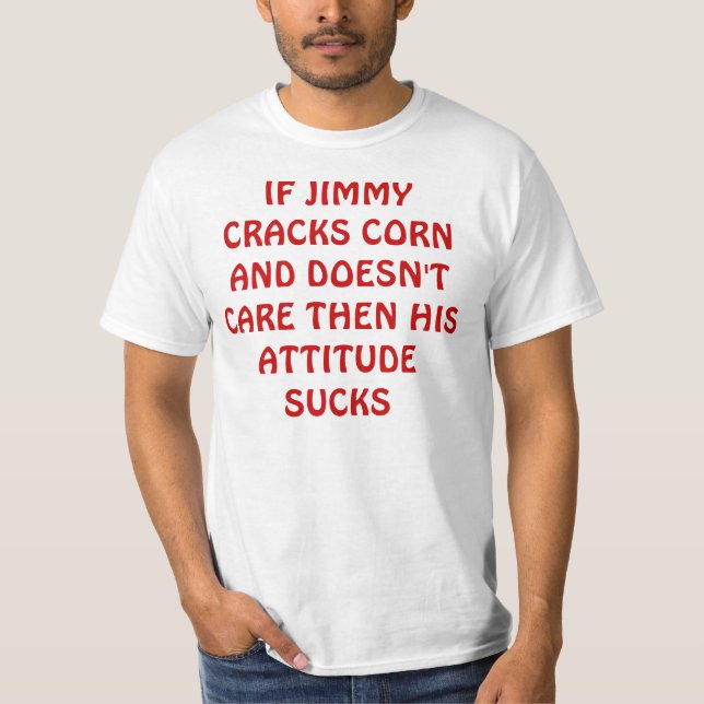IF JIMMY CRACKS CORN AND DOESN'T CARE THEN HIS ... T-Shirt (Front)