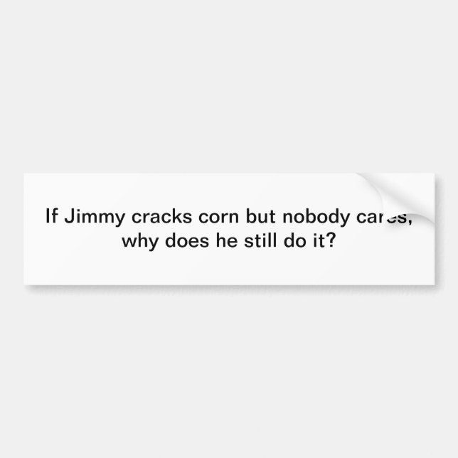 If Jimmy cracks corn - bumper sticker (Front)