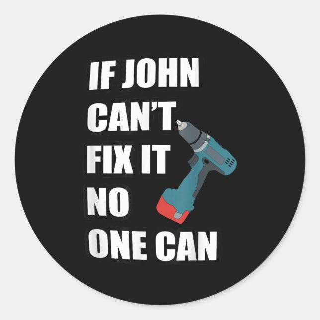 If John Can't Fix It Can - Father's Day Gift  Classic Round Sticker (Front)