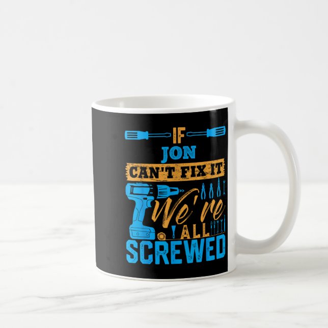 If Jon Can't Fix It We're All Screwed Name Jon  Coffee Mug (Right)