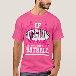 If Juggling Was Easy They'D Call It Football T-Shirt