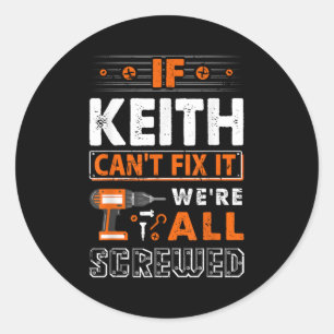 If Keith Can't Fix It We Are All Screwed Classic Round Sticker