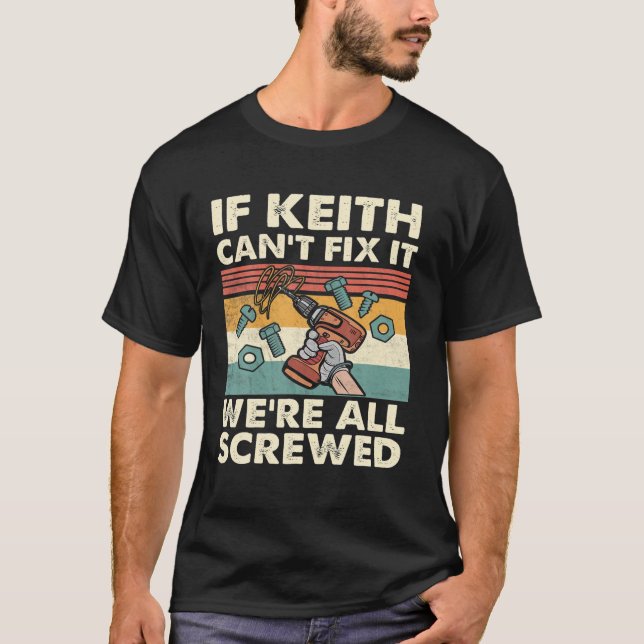 If Keith Can't Fix It We're All Screwed T-Shirt (Front)