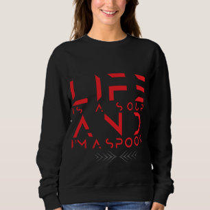 if lf is a soup iam a spoon sweatshirt