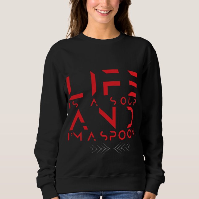 if lf is a soup iam a spoon sweatshirt (Front)