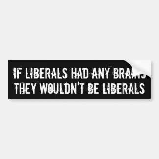 If Liberals Had Any Brains They Wouldn't Be Li... Bumper Sticker